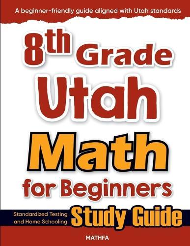 8th Grade Utah Math for Beginners: Standardized Testing and Home Schooling Study Guide