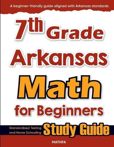 7th Grade Arkansas Math for Beginners: Standardized Testing and Home Schooling Study Guide