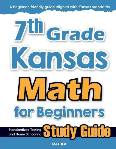 7th Grade Kansas Math for Beginners: Standardized Testing and Home Schooling Study Guide
