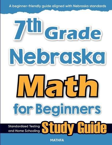 7th Grade Nebraska Math for Beginners: Standardized Testing and Home Schooling Study Guide