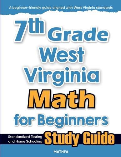 7th Grade West Virginia Math for Beginners: Standardized Testing and Home Schooling Study Guide