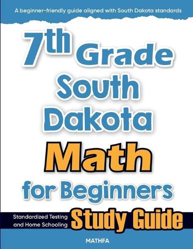 7th Grade South Dakota Math for Beginners: Standardized Testing and Home Schooling Study Guide