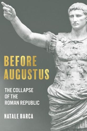 Before Augustus: The Collapse of the Roman Republic  by Natale Barca at Abbey's Bookshop, 