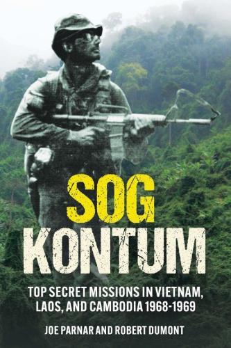 SOG Kontum: Top Secret Missions in Vietnam, Laos, and Cambodia, 1968–1969  by Joe Parnar at Abbey's Bookshop, 