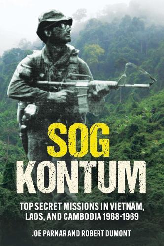 SOG Kontum: Top Secret Missions in Vietnam, Laos, and Cambodia, 1968–1969  by Joe Parnar at Abbey's Bookshop, 