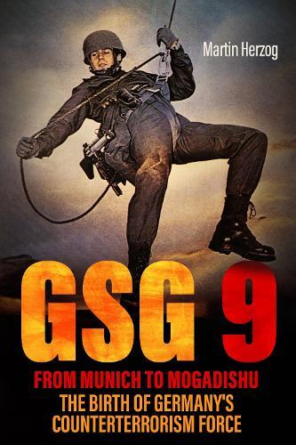 GSG 9: From Munich to Mogadishu: The Birth of Germany's Counterterrorism Force  by Martin Herzog at Abbey's Bookshop, 