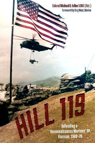 Hill 119: Defending a Reconnaissance Marines’ OP, Vietnam, 1969–70  by Michael O. Fallon at Abbey's Bookshop, 