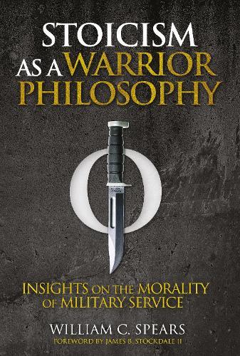 Stoicism as a Warrior Philosophy: Insights on the Morality of Military Service  by William C. Spears at Abbey's Bookshop, 