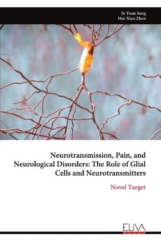 Neurotransmission, Pain, and Neurological Disorders: The Role of Glial Cells and Neurotransmitters  by Si-Yuan Song at Abbey's Bookshop, 