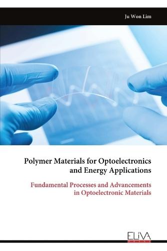 Polymer Materials for Optoelectronics and Energy Applications: Fundamental Processes and Advancements in Optoelectronic Materials  by Ju Won Lim at Abbey's Bookshop, 