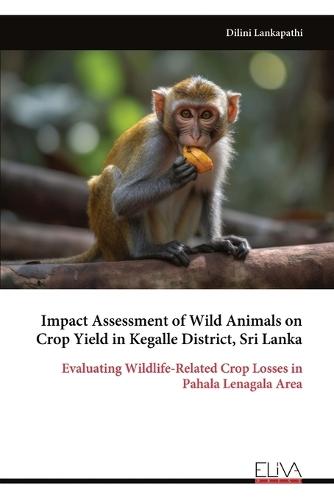 Impact Assessment of Wild Animals on Crop Yield in Kegalle District, Sri Lanka  by Dilini Lankapathi at Abbey's Bookshop, 