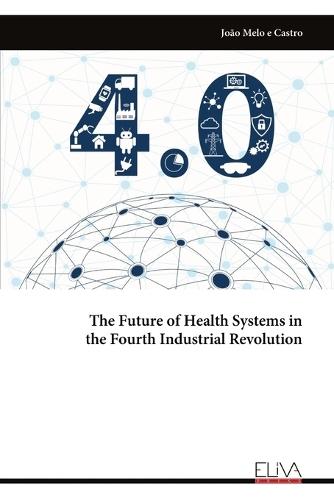 The Future of Health Systems in the Fourth Industrial Revolution  by João Melo E Castro at Abbey's Bookshop, 