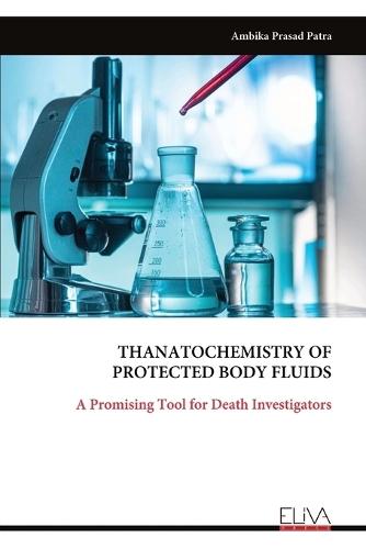 Thanato Chemistry of Protected Body Fluids: A Promising Tool for Death Investigators  by Ambika Prasad Patra at Abbey's Bookshop, 