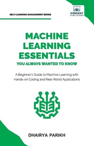 Machine Learning Essentials You Always Wanted to Know: A Hands-On Beginner's Guide to Mastering AI, Supervised, Unsupervised, and Deep Learning Algorithms  by Dhairya Parikh at Abbey's Bookshop, 