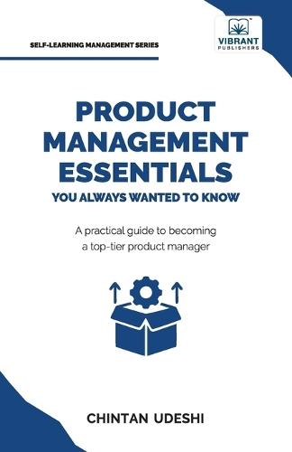 Product Management Essentials You Always Wanted to Know: A Practical Guide to Product Manager Roles, Strategies, Launches, and Cracking PM Interviews  by Chintan Udeshi at Abbey's Bookshop, 