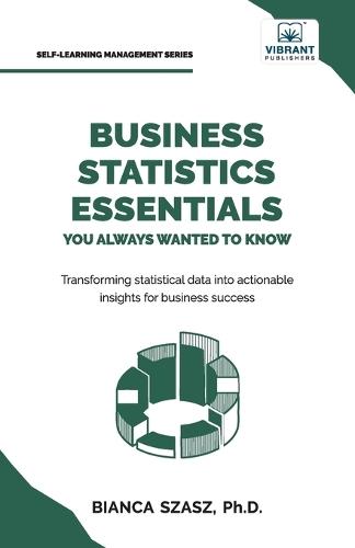 Business Statistics Essentials You Always Wanted to Know: Master Data Analysis, Regression, Probability, Hypothesis Testing & Decision Making for Business Success  by Bianca Szasz at Abbey's Bookshop, 