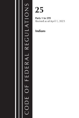 Code of Federal Regulations, Title 25 Indians 1-299, Revised as of April 1, 2023  by Office of the Federal Register (U.S.) at Abbey's Bookshop, 