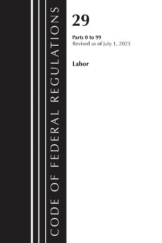 Code of Federal Regulations, Title 29 Labor/OSHA 0-99, Revised as of July 1, 2023  by Office of the Federal Register (U.S.) at Abbey's Bookshop, 
