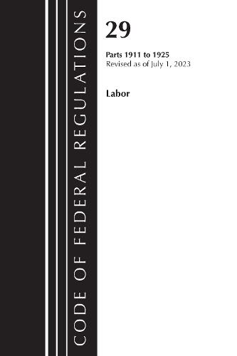 Code of Federal Regulations, Title 29 Labor 1911-1925, Revised as of July 1, 2023  by Office of the Federal Register (U.S.) at Abbey's Bookshop, 