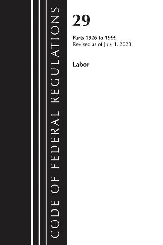 Code of Federal Regulations, Title 29 Labor/OSHA 900-1899, Revised as of July 1, 2023