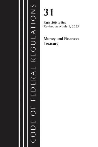 Code of Federal Regulations, Title 31 Money and Finance 500-End, Revised as of July 1, 2023  by Office of the Federal Register (U.S.) at Abbey's Bookshop, 