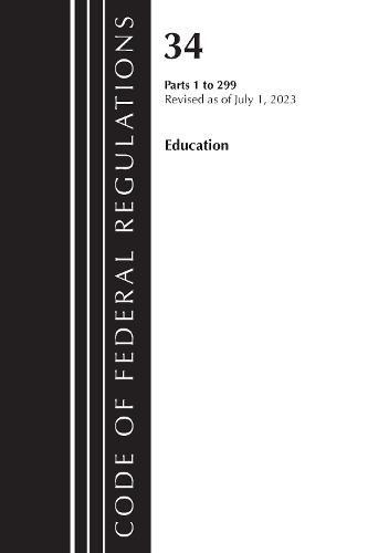 Code of Federal Regulations, Title 34 Education 1-299, Revised as of July 1, 2023  by Office of the Federal Register (U.S.) at Abbey's Bookshop, 