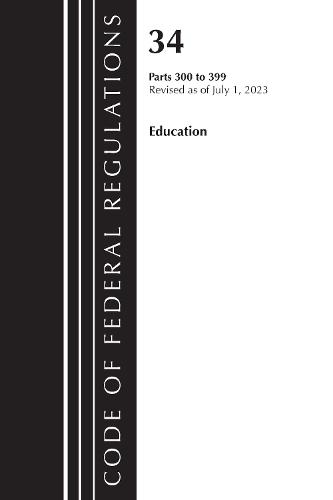 Code of Federal Regulations, Title 34 Education 300-399, Revised as of July 1, 2023  by Office of the Federal Register (U.S.) at Abbey's Bookshop, 