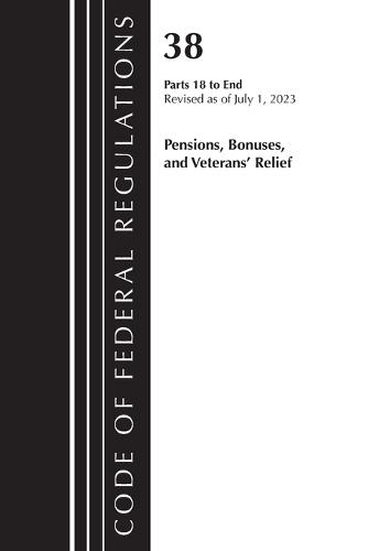 Code of Federal Regulations, Title 38 Pensions, Bonuses and Veterans' Relief 18-End, Revised as of July 1, 2023  by Office of the Federal Register (U.S.) at Abbey's Bookshop, 