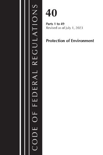 Code of Federal Regulations, Title 40 Protection of the Environment 1-49, Revised as of July 1, 2023  by Office of the Federal Register (U.S.) at Abbey's Bookshop, 