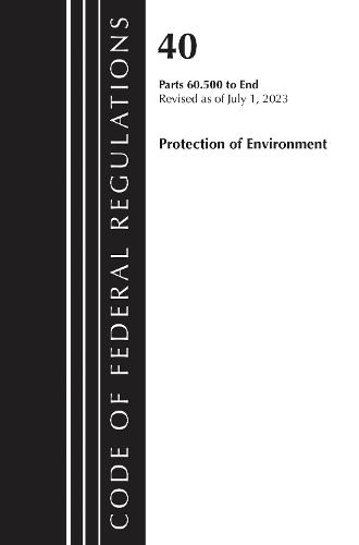 Code of Federal Regulations, Title 40 Protection of the Environment 60.500 to End, Revised as of July 1, 2023  by Office of the Federal Register (U.S.) at Abbey's Bookshop, 
