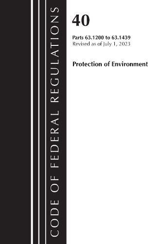 Code of Federal Regulations, Title 40 Protection of the Environment 63.1200-63.1439, Revised as of July 1, 2023  by Office of the Federal Register (U.S.) at Abbey's Bookshop, 