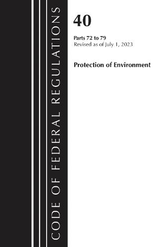 Code of Federal Regulations, Title 40 Protection of the Environment 72-79, Revised as of July 1, 2023  by Office of the Federal Register (U.S.) at Abbey's Bookshop, 