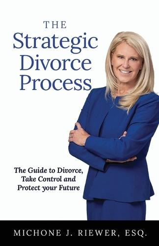 The Strategic Divorce Process: The Guide to Divorce, Take Control and Protect Your Future  by Michone J Riewer at Abbey's Bookshop, 