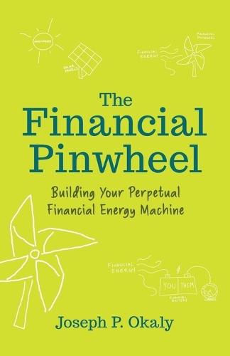 The Financial Pinwheel: Building Your Perpetual Financial Energy Machine  by Joseph P Okaly at Abbey's Bookshop, 