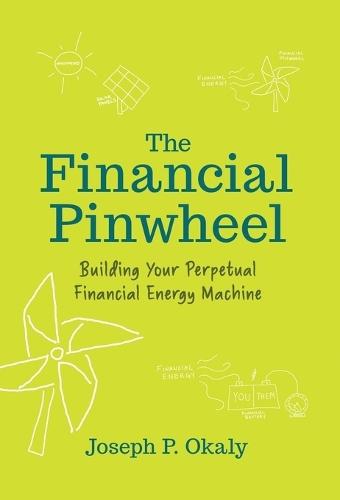 The Financial Pinwheel: Building Your Perpetual Financial Energy Machine  by Joseph P Okaly at Abbey's Bookshop, 