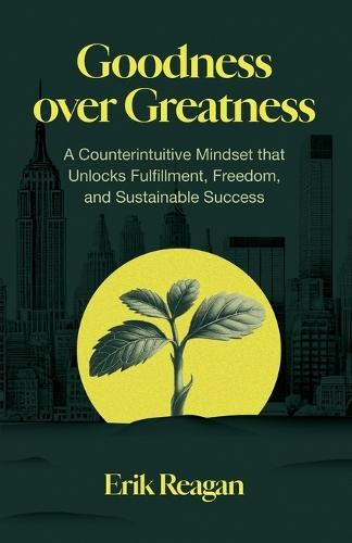 Goodness over Greatness: A Counterintuitive Mindset That Unlocks Fulfillment, Freedom, and Sustainable Success  by Erik Reagan at Abbey's Bookshop, 