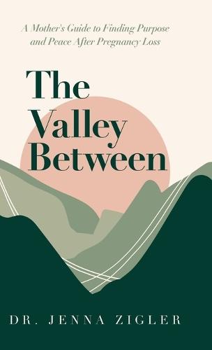 The Valley Between: A Mother's Guide to Finding Purpose and Peace after Pregnancy Loss  by Dr Jenna Zigler at Abbey's Bookshop, 
