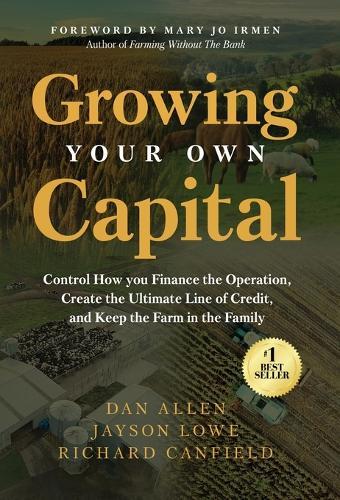 Growing Your Own Capital: Control How You Finance the Operation, Create the Ultimate Line of Credit, and Keep the Farm in the Family  by Dan Allen at Abbey's Bookshop, 