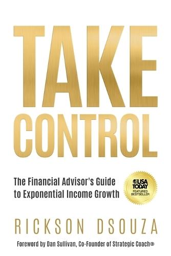 Take Control: The Financial Advisor's Guide to Exponential Income Growth