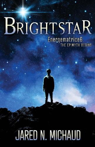 Brightstar: Energematrice6  The Epimyth Begins  by Jared N. Michaud at Abbey's Bookshop, 