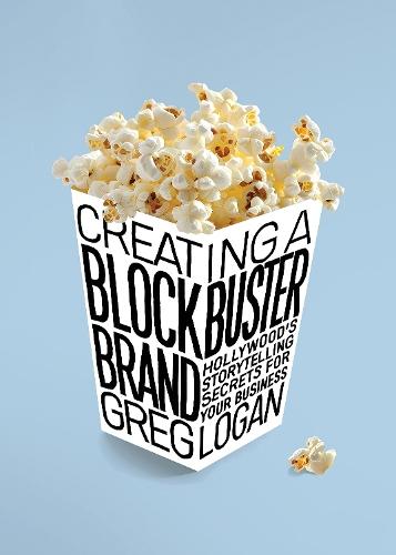 Creating a Blockbuster Brand: Hollywood's Storytelling Secrets For Your Business  by Greg Logan at Abbey's Bookshop, 