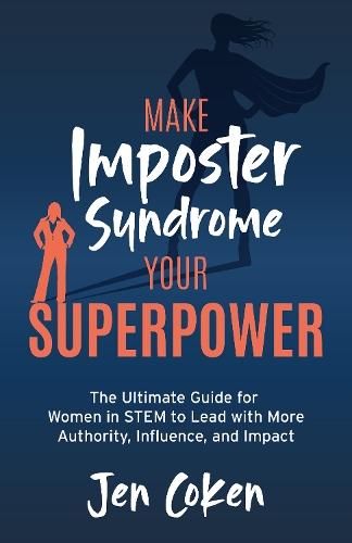 Make Imposter Syndrome Your Superpower: The Ultimate Guide for Women in STEM to Lead with More Authority, Influence, and Impact  by Jen Coken at Abbey's Bookshop, 