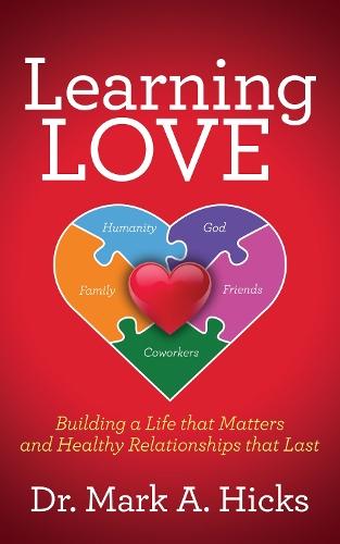 Learning Love: Building a Life that Matters and Healthy Relationships that Last  by Dr. Mark A. Hicks at Abbey's Bookshop, 
