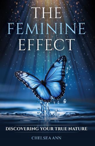 The Feminine Effect: Discovering Your True Nature  by Chelsea Ann at Abbey's Bookshop, 
