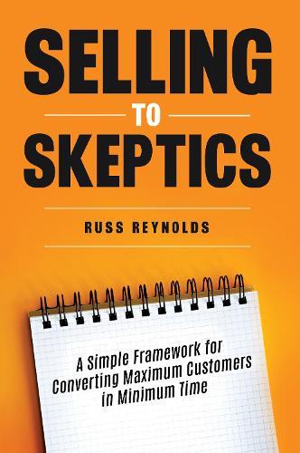 Selling to Skeptics: A Secret to Selling More in Tough Markets in Other Ways
