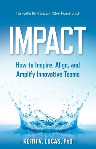 Impact: Inspiring, Aligning, and Growing Innovative Teams  by Keith V. Lucas at Abbey's Bookshop, 