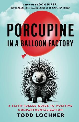 Porcupine in a Balloon Factory: A Faith-Fueled Guide to Positive Compartmentalization  by Todd Lochner at Abbey's Bookshop, 