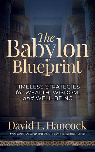 The Babylon Blueprint: Timeless Strategies for Wealth, Wisdom, and Well-being