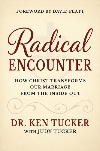 A Radical Encounter: How Christ Transforms our Marriage From the Inside Out  by Dr. Ken Tucker at Abbey's Bookshop, 