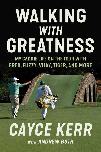 Walking with Greatness: My Caddie Life on the Tour with Tiger, Fuzzy, Fred, and More  by Cayce Kerr at Abbey's Bookshop, 